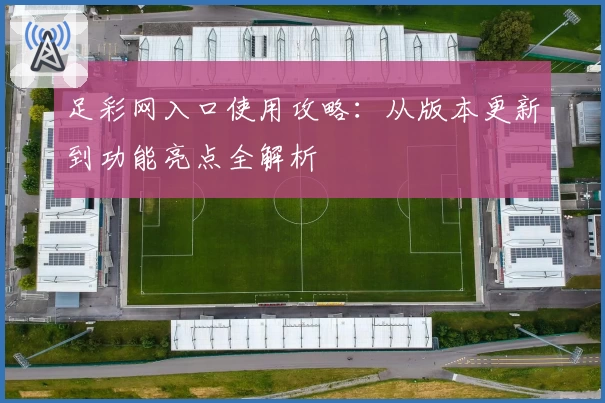 足彩网入口使用攻略：从版本更新到功能亮点全解析