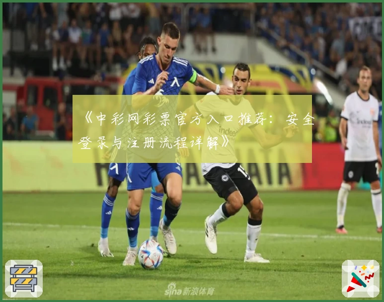 《中彩网彩票官方入口推荐:安全登录与注册流程详解》