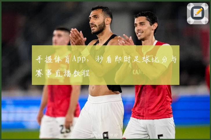 手握体育App,秒看即时足球比分与赛事直播教程