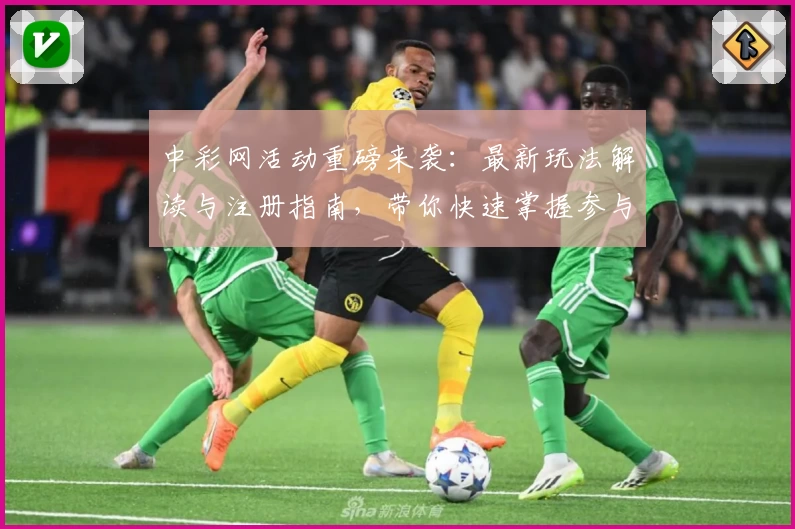 中彩网活动重磅来袭：最新玩法解读与注册指南，带你快速掌握参与方式