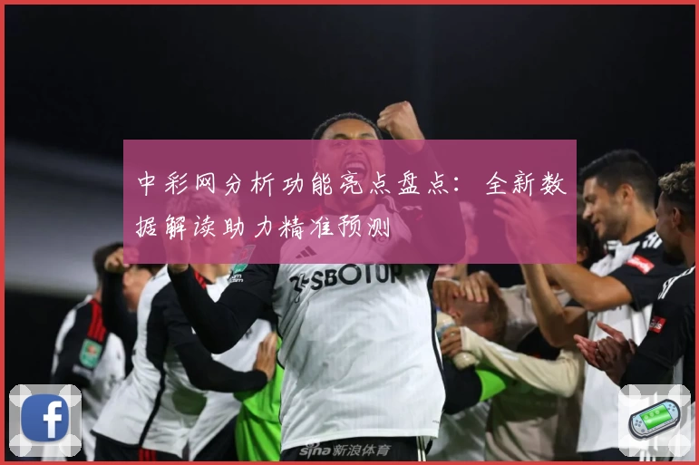 中彩网分析功能亮点盘点：全新数据解读助力精准预测