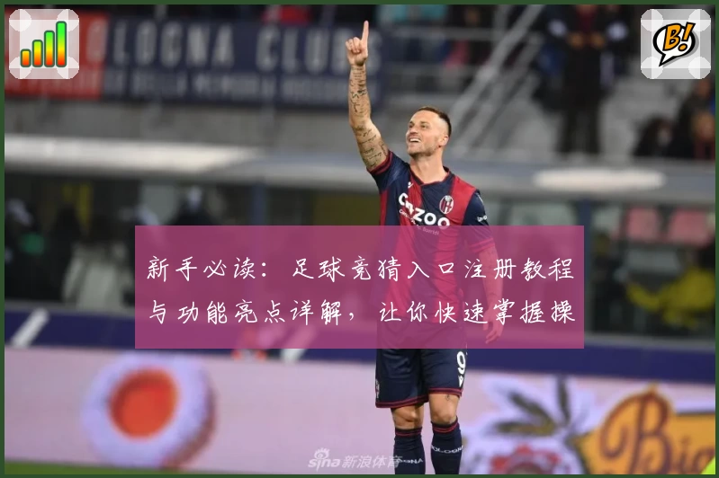 新手必读：足球竞猜入口注册教程与功能亮点详解，让你快速掌握操作秘诀