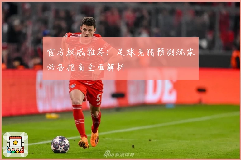 官方权威推荐：足球竞猜预测玩家必备指南全面解析