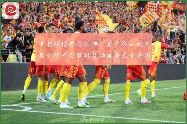 中彩网信誉怎么样？用户公认的年度口碑平台解析与功能亮点全面测评